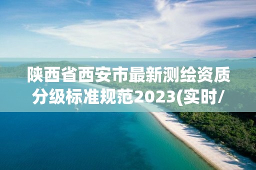 陜西省西安市最新測繪資質分級標準規范2023(實時/更新中)