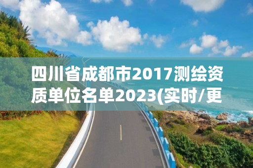 四川省成都市2017測繪資質單位名單2023(實時/更新中)