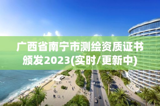 廣西省南寧市測繪資質(zhì)證書頒發(fā)2023(實時/更新中)