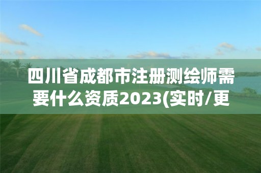 四川省成都市注冊測繪師需要什么資質2023(實時/更新中)