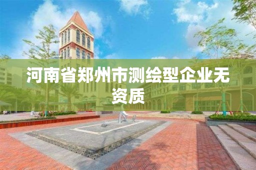 河南省鄭州市測繪型企業無資質