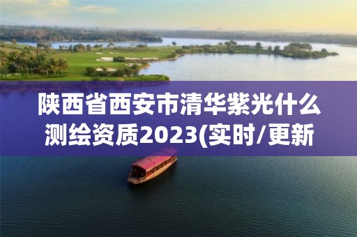 陜西省西安市清華紫光什么測(cè)繪資質(zhì)2023(實(shí)時(shí)/更新中)