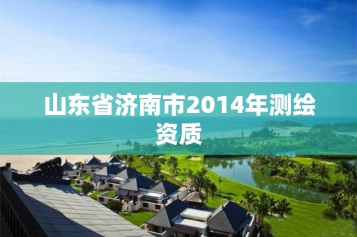 山東省濟南市2014年測繪資質