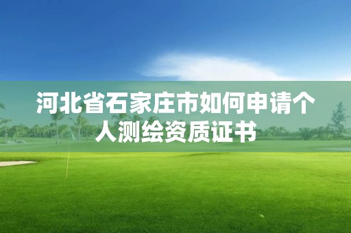 河北省石家莊市如何申請個人測繪資質證書