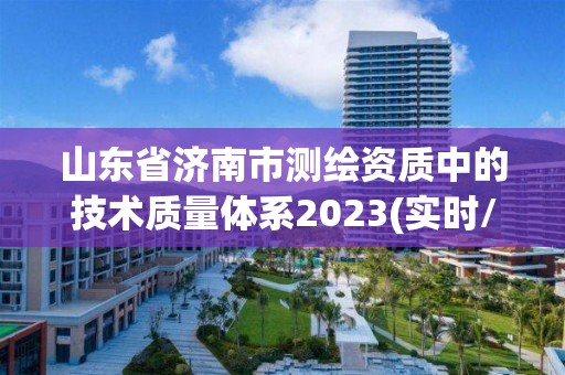 山東省濟南市測繪資質中的技術質量體系2023(實時/更新中)