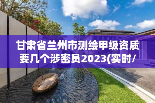 甘肅省蘭州市測(cè)繪甲級(jí)資質(zhì)要幾個(gè)涉密員2023(實(shí)時(shí)/更新中)