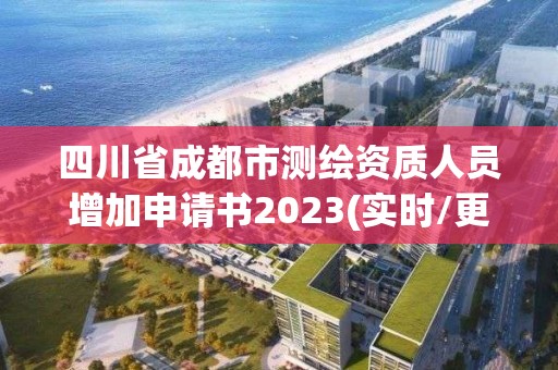 四川省成都市測繪資質(zhì)人員增加申請書2023(實時/更新中)