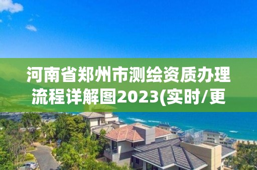 河南省鄭州市測繪資質(zhì)辦理流程詳解圖2023(實時/更新中)