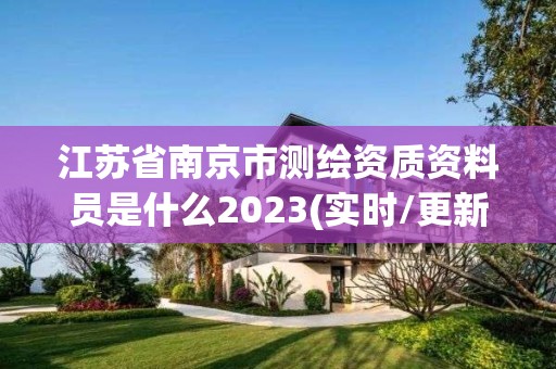 江蘇省南京市測繪資質資料員是什么2023(實時/更新中)