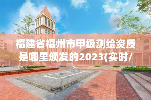 福建省福州市甲級測繪資質是哪里頒發的2023(實時/更新中)