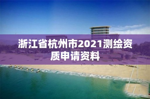 浙江省杭州市2021測繪資質申請資料