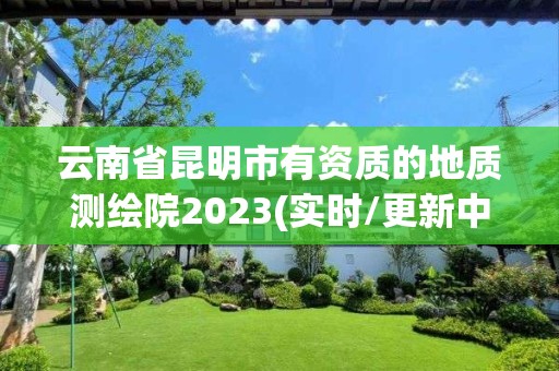 云南省昆明市有資質(zhì)的地質(zhì)測繪院2023(實時/更新中)