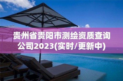 貴州省貴陽市測繪資質查詢公司2023(實時/更新中)