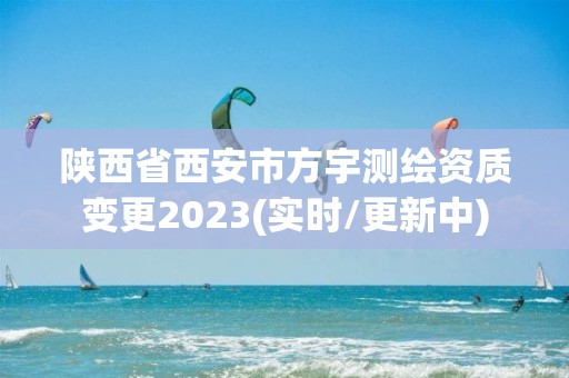 陜西省西安市方宇測繪資質變更2023(實時/更新中)