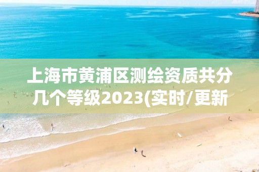 上海市黃浦區(qū)測繪資質(zhì)共分幾個等級2023(實(shí)時/更新中)