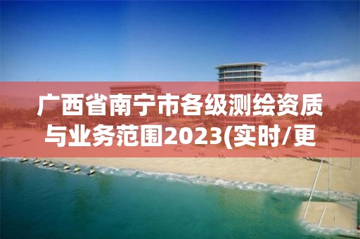 廣西省南寧市各級測繪資質與業務范圍2023(實時/更新中)