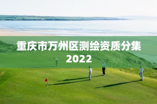 重慶市萬州區測繪資質分集2022