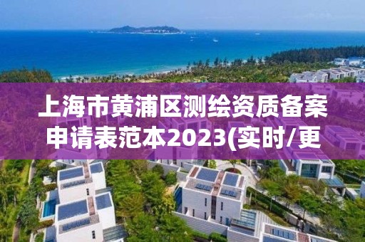 上海市黃浦區測繪資質備案申請表范本2023(實時/更新中)