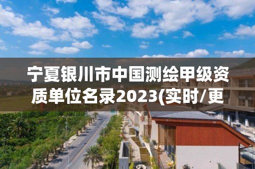 寧夏銀川市中國測繪甲級資質(zhì)單位名錄2023(實時/更新中)