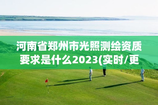 河南省鄭州市光照測繪資質要求是什么2023(實時/更新中)