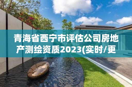 青海省西寧市評估公司房地產測繪資質2023(實時/更新中)