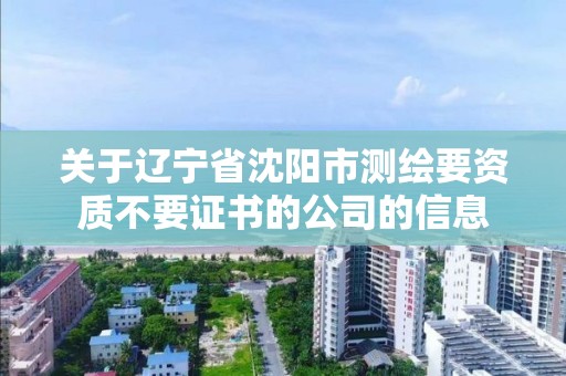 關于遼寧省沈陽市測繪要資質不要證書的公司的信息