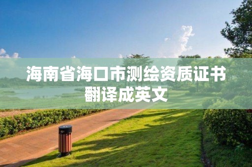 海南省海口市測(cè)繪資質(zhì)證書翻譯成英文