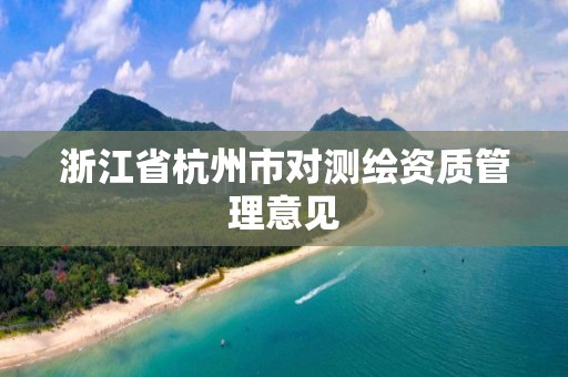 浙江省杭州市對測繪資質(zhì)管理意見