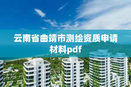 云南省曲靖市測繪資質申請材料pdf