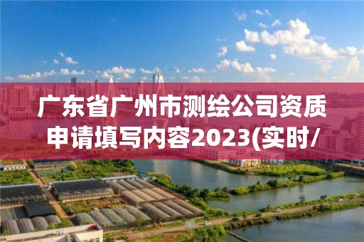 廣東省廣州市測繪公司資質申請填寫內容2023(實時/更新中)