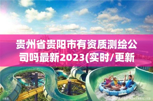 貴州省貴陽市有資質測繪公司嗎最新2023(實時/更新中)