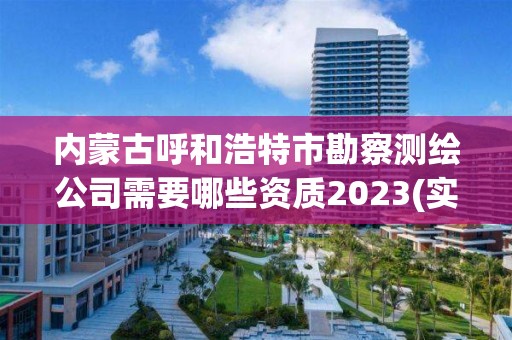 內(nèi)蒙古呼和浩特市勘察測繪公司需要哪些資質(zhì)2023(實(shí)時(shí)/更新中)