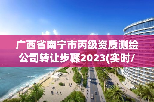 廣西省南寧市丙級資質測繪公司轉讓步驟2023(實時/更新中)