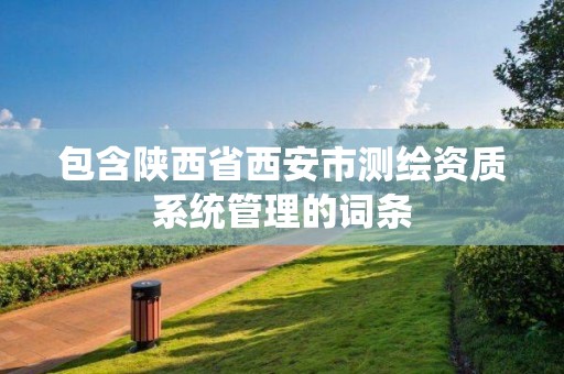 包含陜西省西安市測繪資質系統管理的詞條