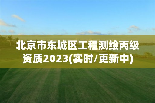 北京市東城區工程測繪丙級資質2023(實時/更新中)