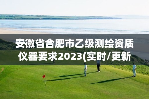 安徽省合肥市乙級測繪資質(zhì)儀器要求2023(實(shí)時/更新中)