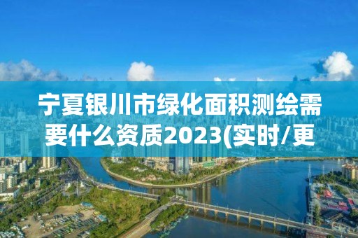 寧夏銀川市綠化面積測繪需要什么資質2023(實時/更新中)