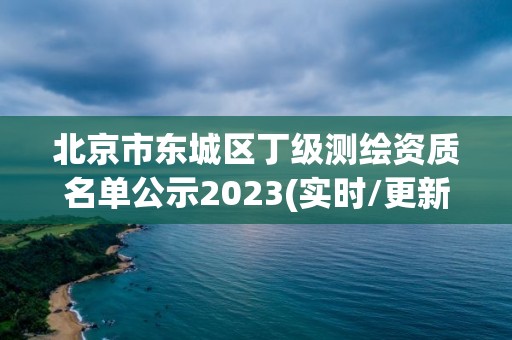 北京市東城區(qū)丁級(jí)測(cè)繪資質(zhì)名單公示2023(實(shí)時(shí)/更新中)