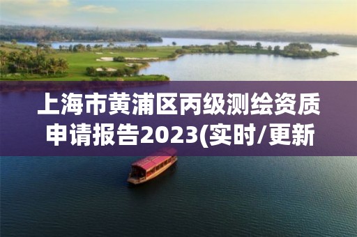 上海市黃浦區丙級測繪資質申請報告2023(實時/更新中)