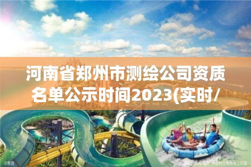 河南省鄭州市測繪公司資質名單公示時間2023(實時/更新中)