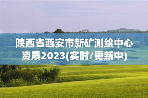 陜西省西安市新礦測繪中心資質2023(實時/更新中)