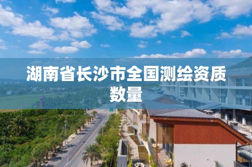 湖南省長沙市全國測繪資質數量