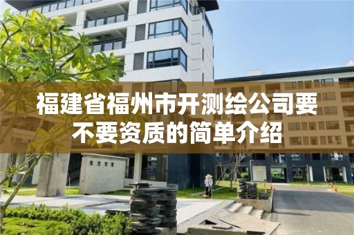 福建省福州市開測繪公司要不要資質的簡單介紹