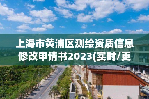 上海市黃浦區(qū)測(cè)繪資質(zhì)信息修改申請(qǐng)書(shū)2023(實(shí)時(shí)/更新中)