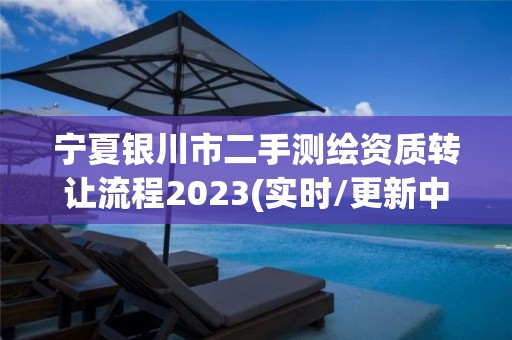 寧夏銀川市二手測繪資質(zhì)轉(zhuǎn)讓流程2023(實(shí)時(shí)/更新中)