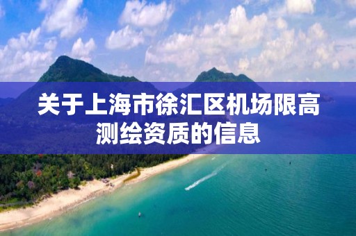 關于上海市徐匯區機場限高測繪資質的信息