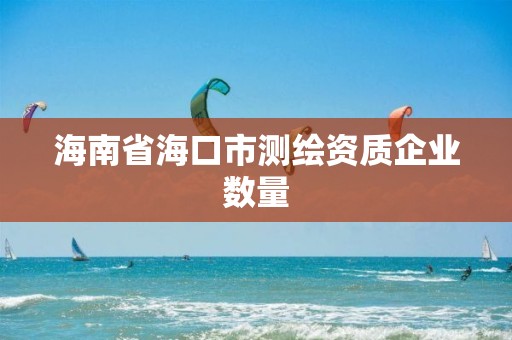 海南省海口市測繪資質企業數量