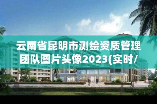 云南省昆明市測繪資質管理團隊圖片頭像2023(實時/更新中)