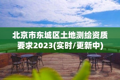 北京市東城區(qū)土地測(cè)繪資質(zhì)要求2023(實(shí)時(shí)/更新中)