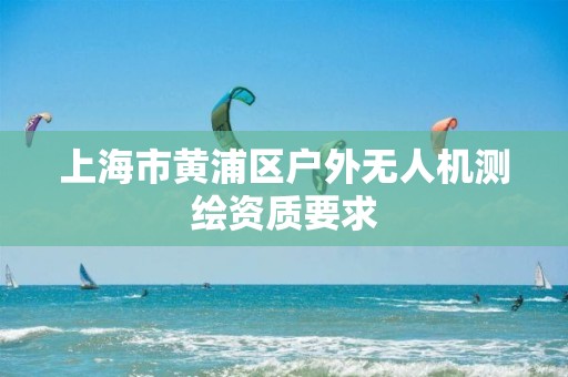 上海市黃浦區戶外無人機測繪資質要求